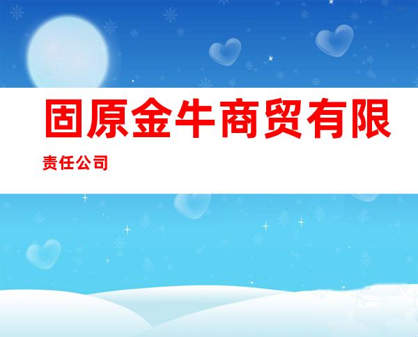 固原金牛商贸有限责任公司