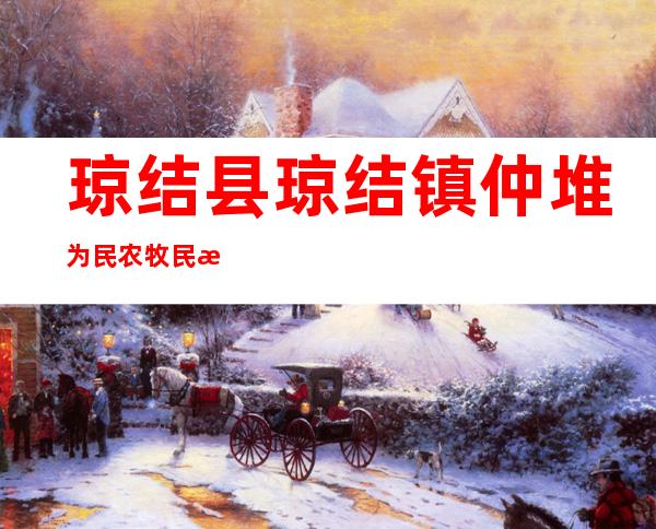 琼结县琼结镇仲堆为民农牧民施工队