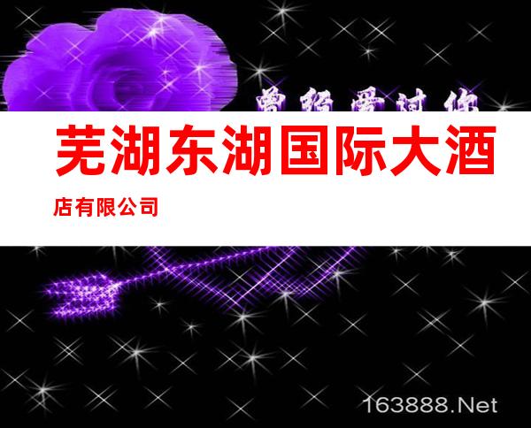 芜湖东湖国际大酒店有限公司